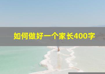 如何做好一个家长400字