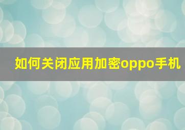 如何关闭应用加密oppo手机