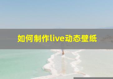 如何制作live动态壁纸