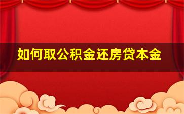 如何取公积金还房贷本金