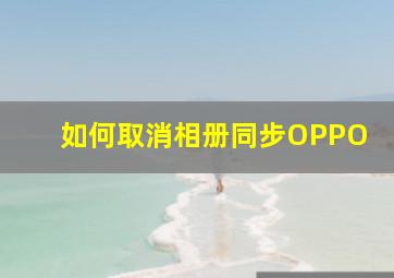 如何取消相册同步OPPO