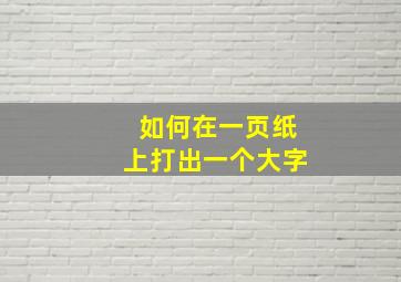 如何在一页纸上打出一个大字