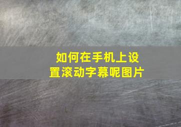 如何在手机上设置滚动字幕呢图片