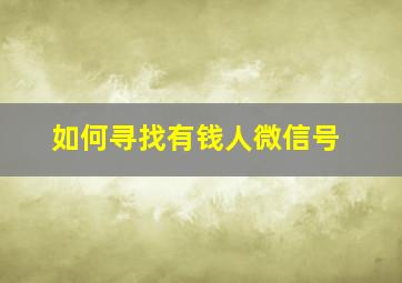 如何寻找有钱人微信号