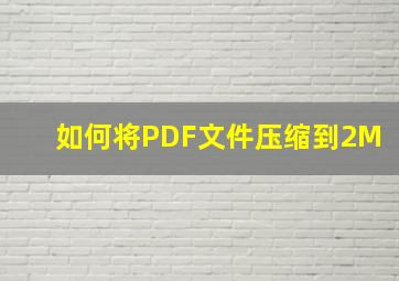 如何将PDF文件压缩到2M