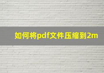 如何将pdf文件压缩到2m