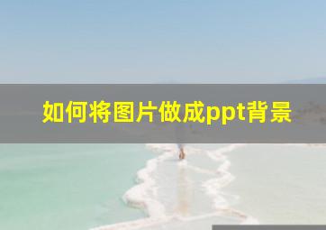 如何将图片做成ppt背景