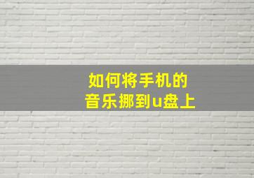 如何将手机的音乐挪到u盘上