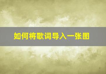 如何将歌词导入一张图