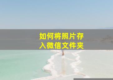 如何将照片存入微信文件夹