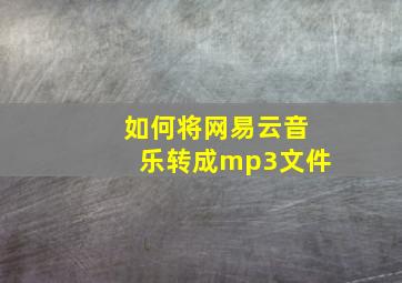 如何将网易云音乐转成mp3文件