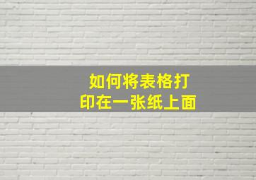 如何将表格打印在一张纸上面