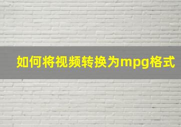 如何将视频转换为mpg格式