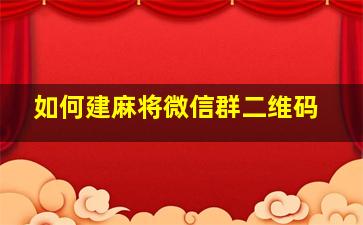 如何建麻将微信群二维码