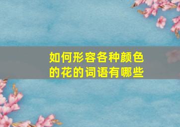 如何形容各种颜色的花的词语有哪些