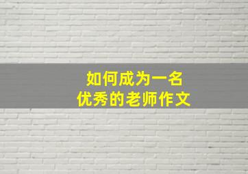 如何成为一名优秀的老师作文