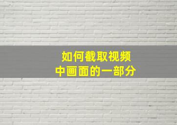 如何截取视频中画面的一部分