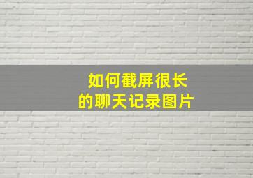 如何截屏很长的聊天记录图片