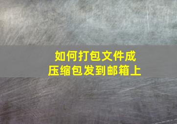 如何打包文件成压缩包发到邮箱上