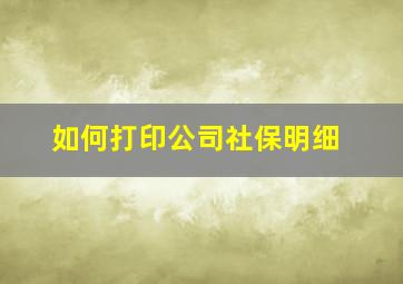 如何打印公司社保明细