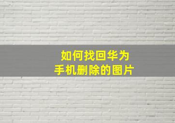 如何找回华为手机删除的图片