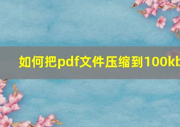 如何把pdf文件压缩到100kb