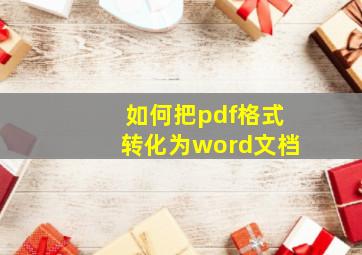 如何把pdf格式转化为word文档