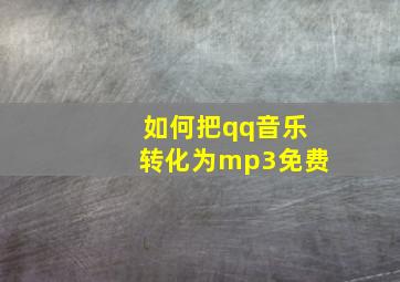 如何把qq音乐转化为mp3免费