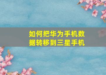 如何把华为手机数据转移到三星手机