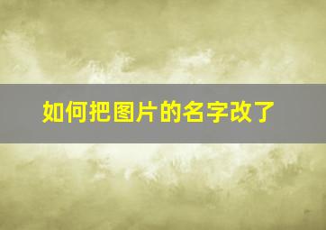 如何把图片的名字改了