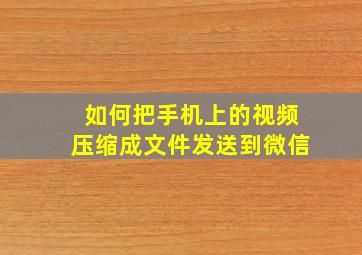 如何把手机上的视频压缩成文件发送到微信