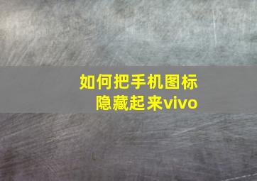 如何把手机图标隐藏起来vivo