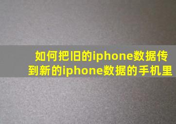 如何把旧的iphone数据传到新的iphone数据的手机里