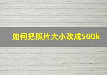 如何把照片大小改成500k