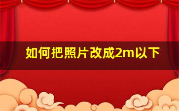 如何把照片改成2m以下