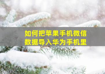 如何把苹果手机微信数据导入华为手机里