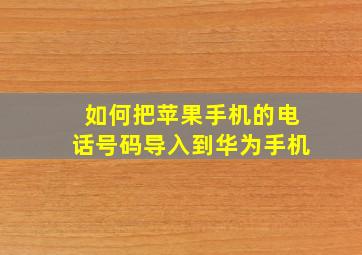 如何把苹果手机的电话号码导入到华为手机