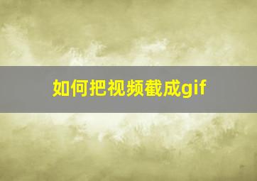 如何把视频截成gif