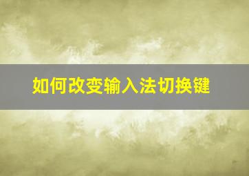 如何改变输入法切换键