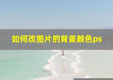 如何改图片的背景颜色ps