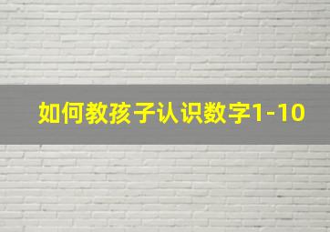 如何教孩子认识数字1-10