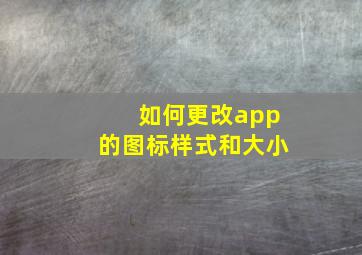 如何更改app的图标样式和大小