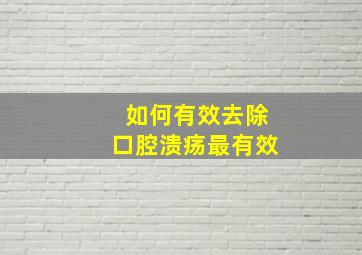 如何有效去除口腔溃疡最有效