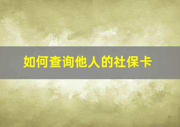 如何查询他人的社保卡