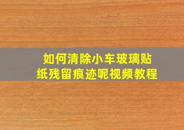 如何清除小车玻璃贴纸残留痕迹呢视频教程