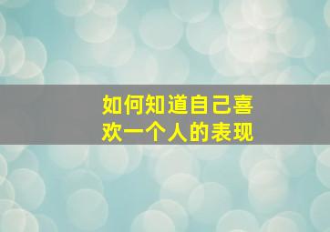 如何知道自己喜欢一个人的表现