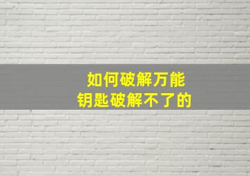 如何破解万能钥匙破解不了的