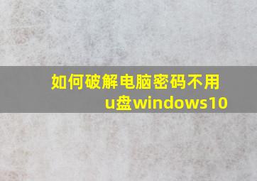 如何破解电脑密码不用u盘windows10