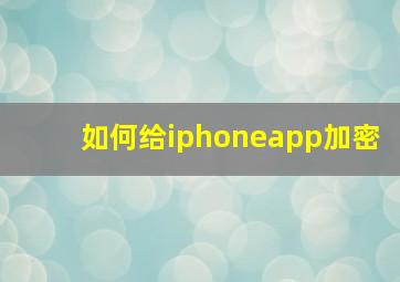 如何给iphoneapp加密