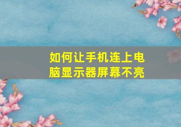 如何让手机连上电脑显示器屏幕不亮